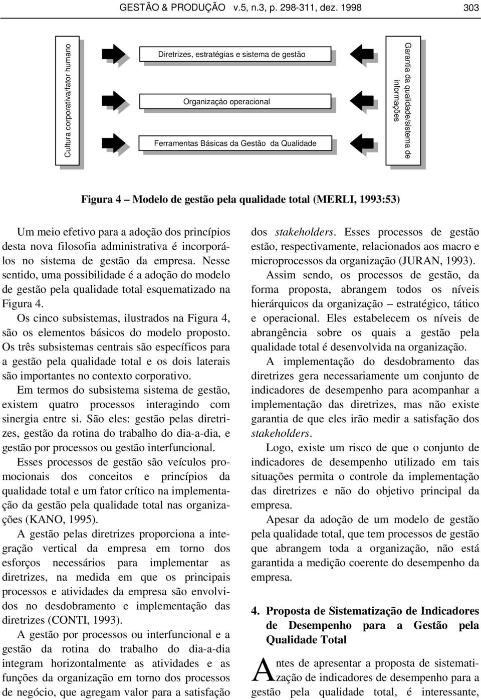 Garantia da qualdiade/sistema de Garantia da qualidade/sistema de informações informações Figura 4 Modelo de gestão pela qualidade total (MERLI, 1993:53) Um meio efetivo para a adoção dos princípios