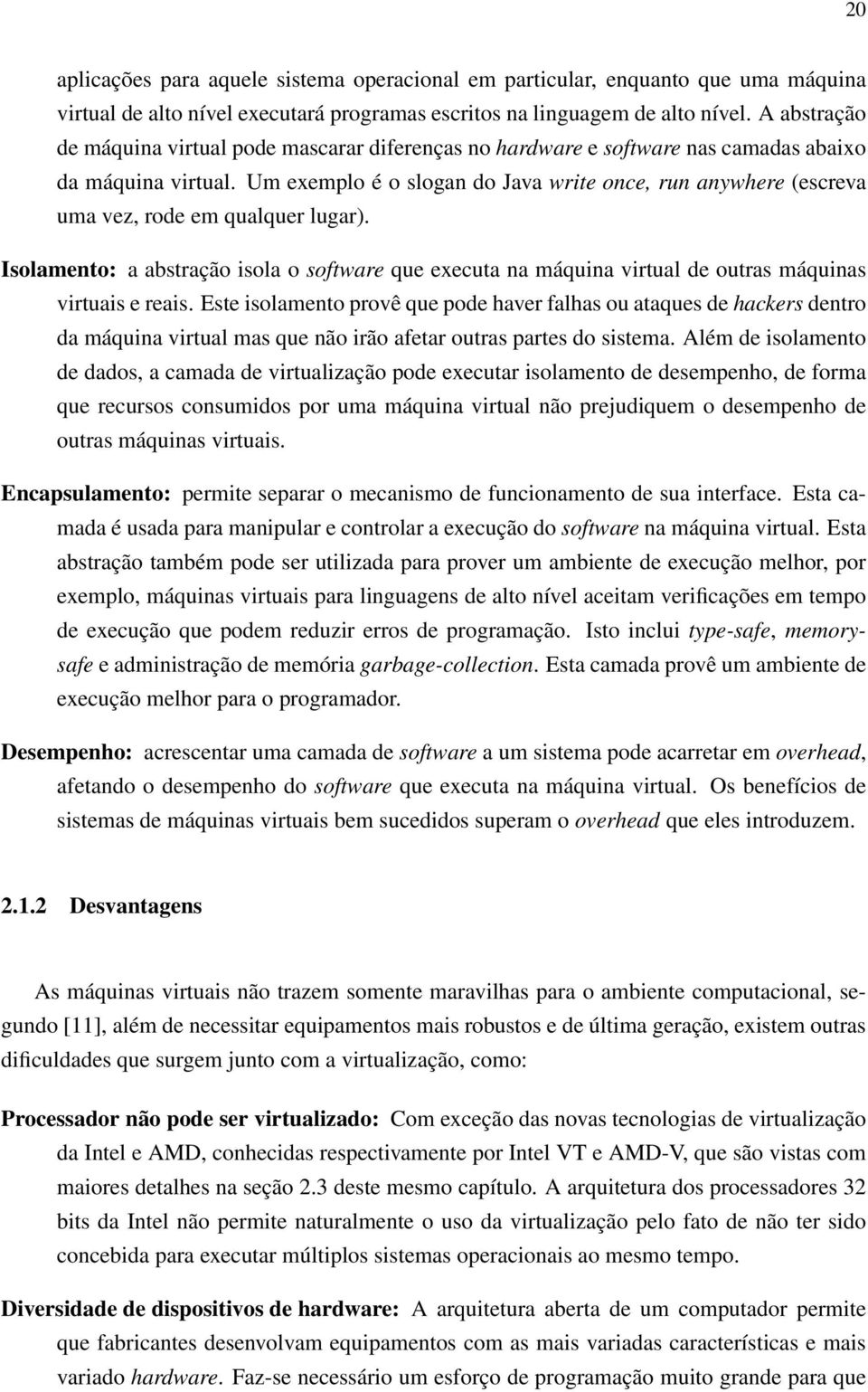 Um exemplo é o slogan do Java write once, run anywhere (escreva uma vez, rode em qualquer lugar).