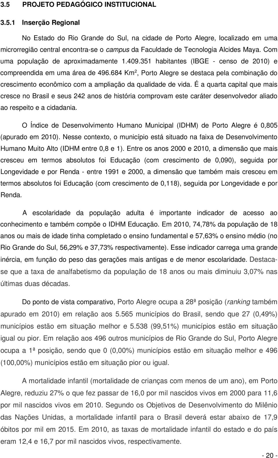 684 Km 2, Porto Alegre se destaca pela combinação do crescimento econômico com a ampliação da qualidade de vida.