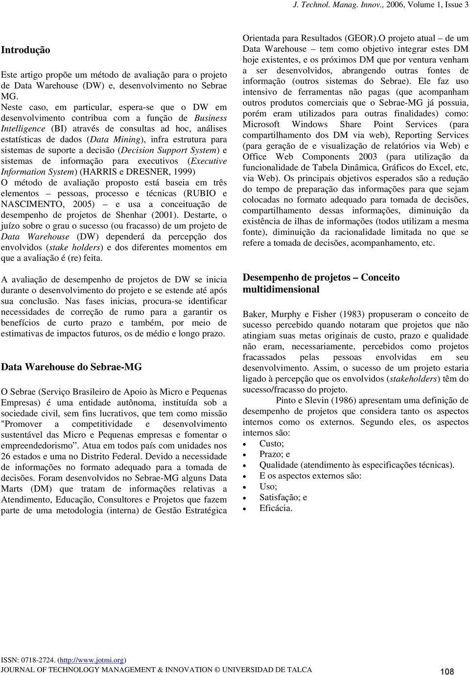 estrutura para sistemas de suporte a decisão (Decision Support System) e sistemas de informação para executivos (Executive Information System) (HARRIS e DRESNER, 1999) O método de avaliação proposto