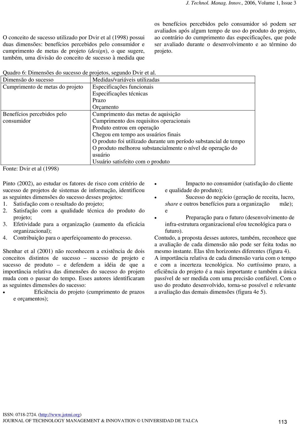 pode ser avaliado durante o desenvolvimento e ao término do projeto. Quadro 6: Dimensões do sucesso de projetos, segundo Dvir et al.