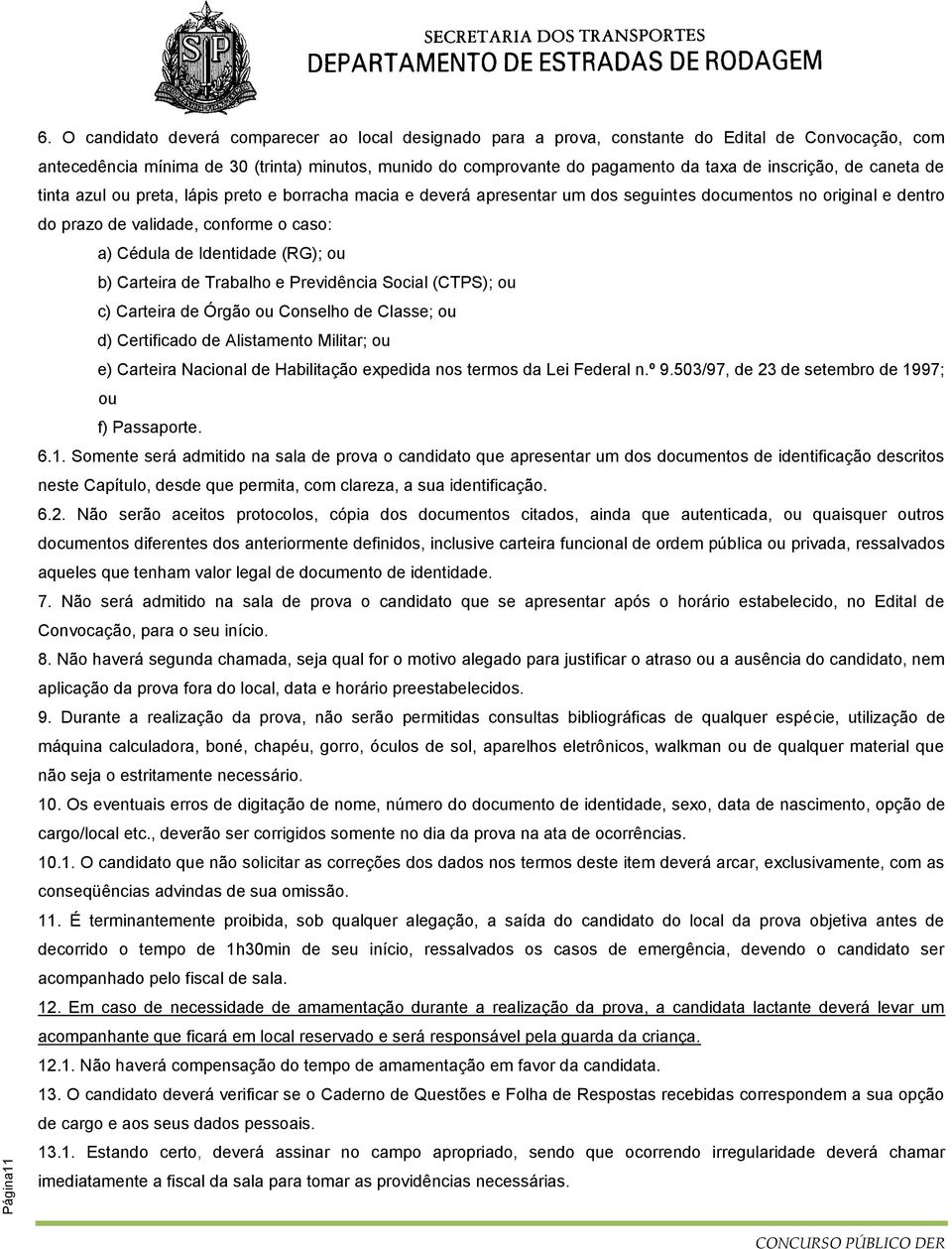 inscrição, de caneta de tinta azul ou preta, lápis preto e borracha macia e deverá apresentar um dos seguintes documentos no original e dentro do prazo de validade, conforme o caso: a) Cédula de