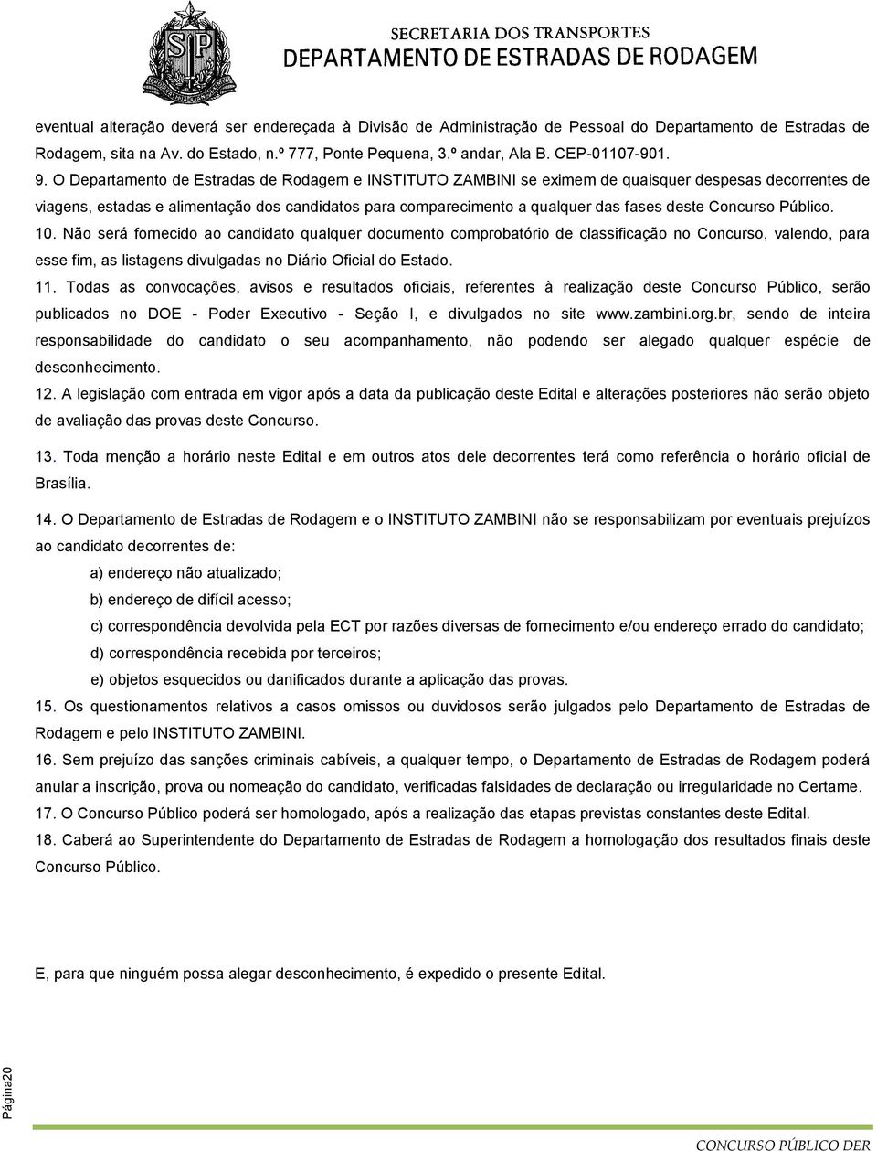 O Departamento de Estradas de Rodagem e INSTITUTO ZAMBINI se eximem de quaisquer despesas decorrentes de viagens, estadas e alimentação dos candidatos para comparecimento a qualquer das fases deste