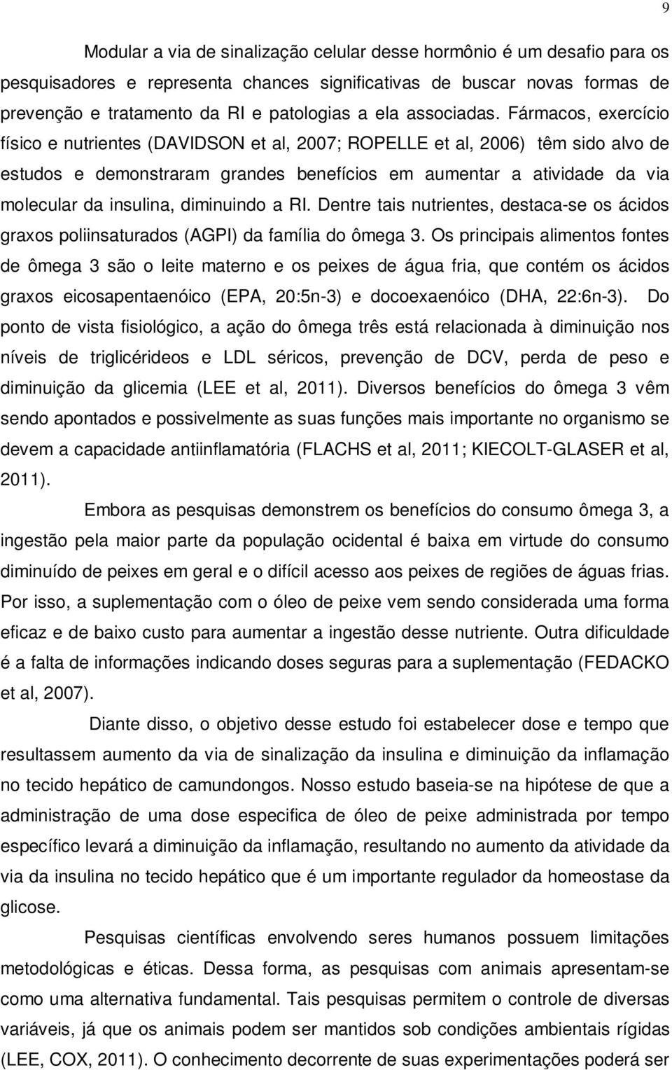 Fármacos, exercício físico e nutrientes (DAVIDSON et al, 2007; ROPELLE et al, 2006) têm sido alvo de estudos e demonstraram grandes benefícios em aumentar a atividade da via molecular da insulina,