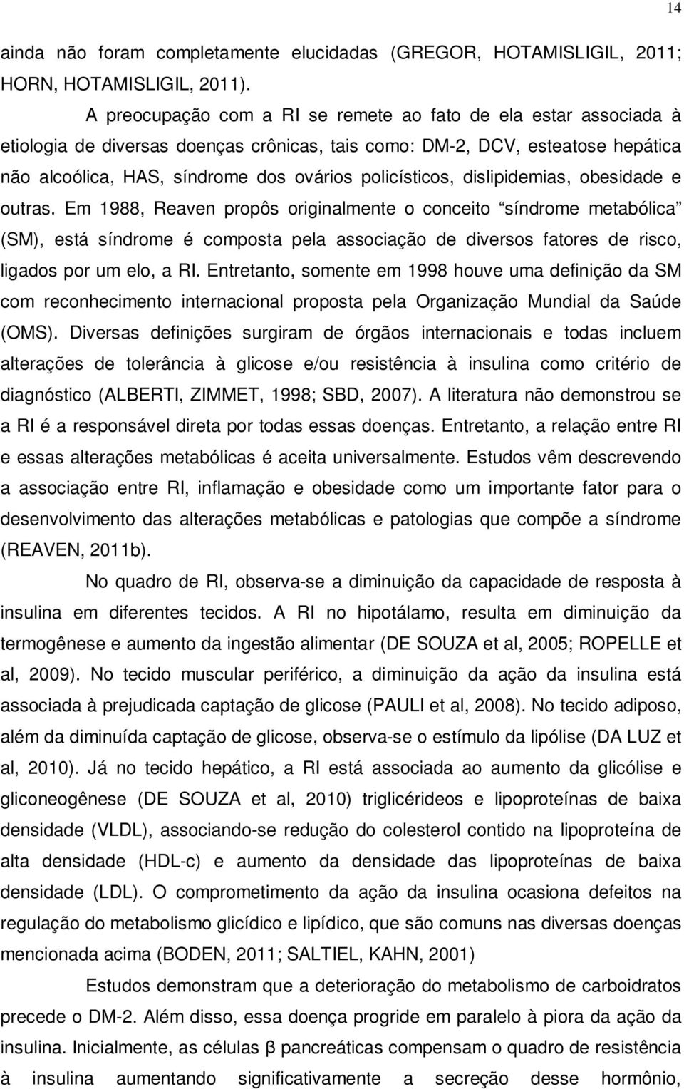 policísticos, dislipidemias, obesidade e outras.