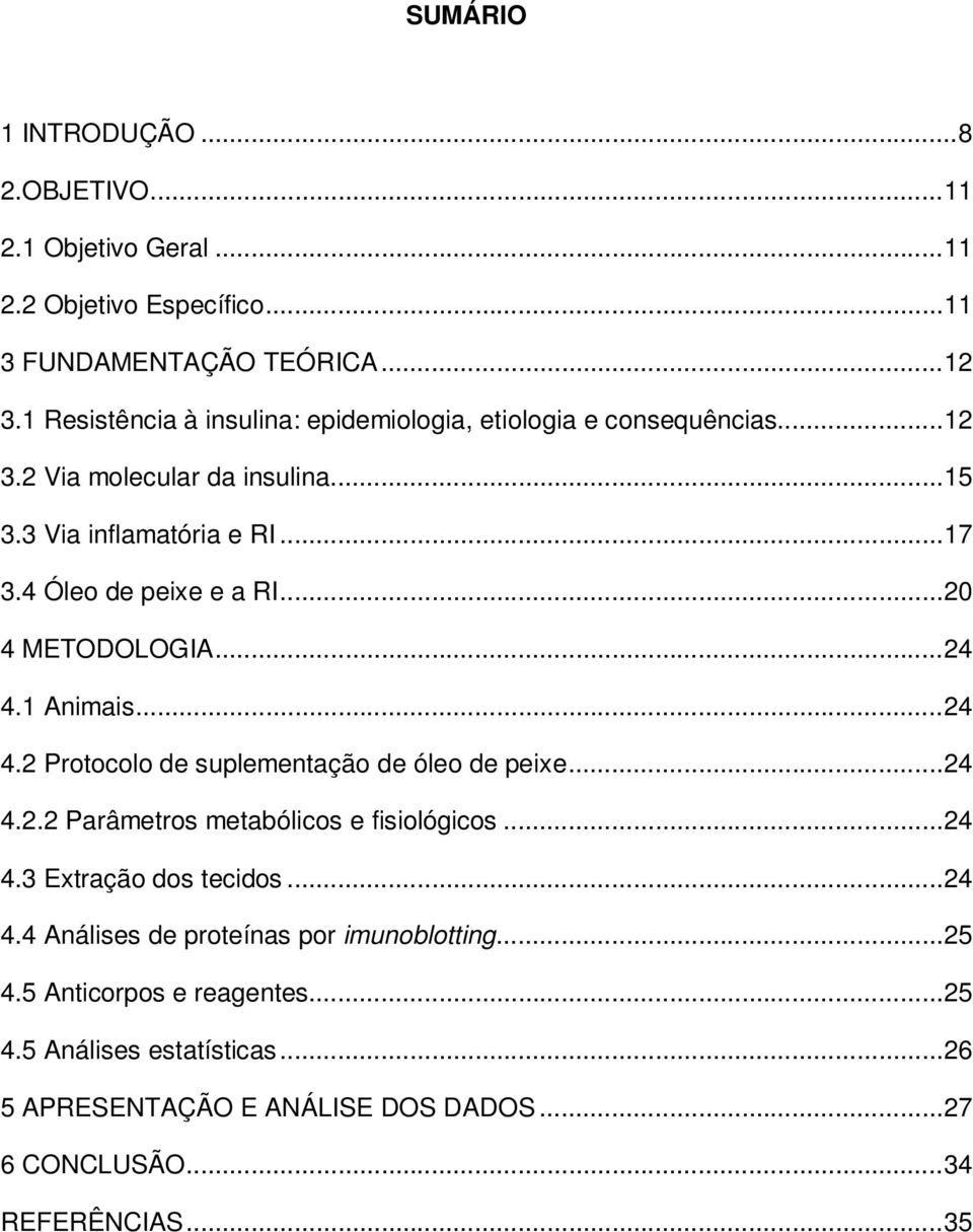 4 Óleo de peixe e a RI...20 4 METODOLOGIA...24 4.1 Animais...24 4.2 Protocolo de suplementação de óleo de peixe...24 4.2.2 Parâmetros metabólicos e fisiológicos.