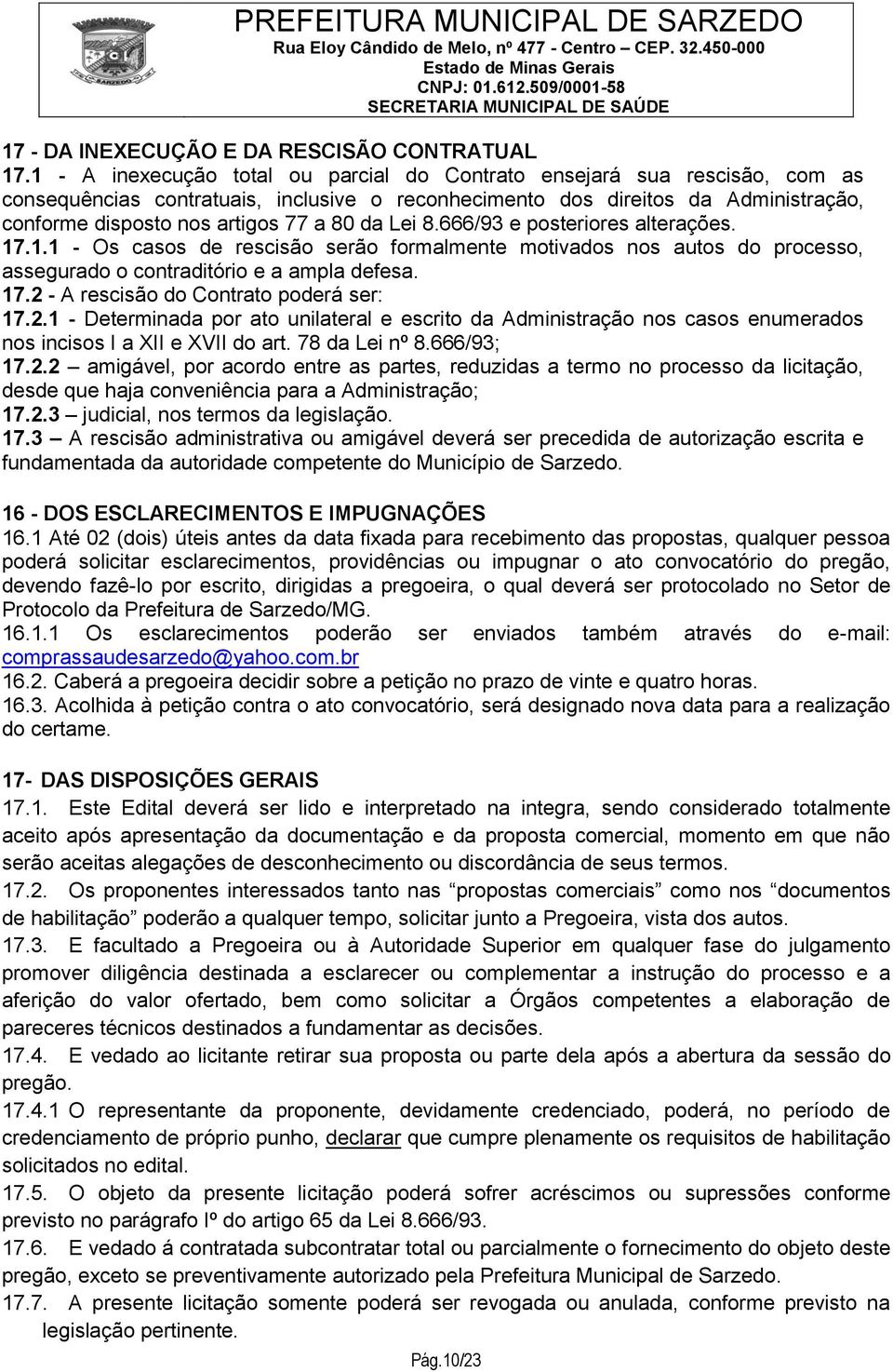 da Lei 8.666/93 e posteriores alterações. 17.1.1 - Os casos de rescisão serão formalmente motivados nos autos do processo, assegurado o contraditório e a ampla defesa. 17.2 - A rescisão do Contrato poderá ser: 17.