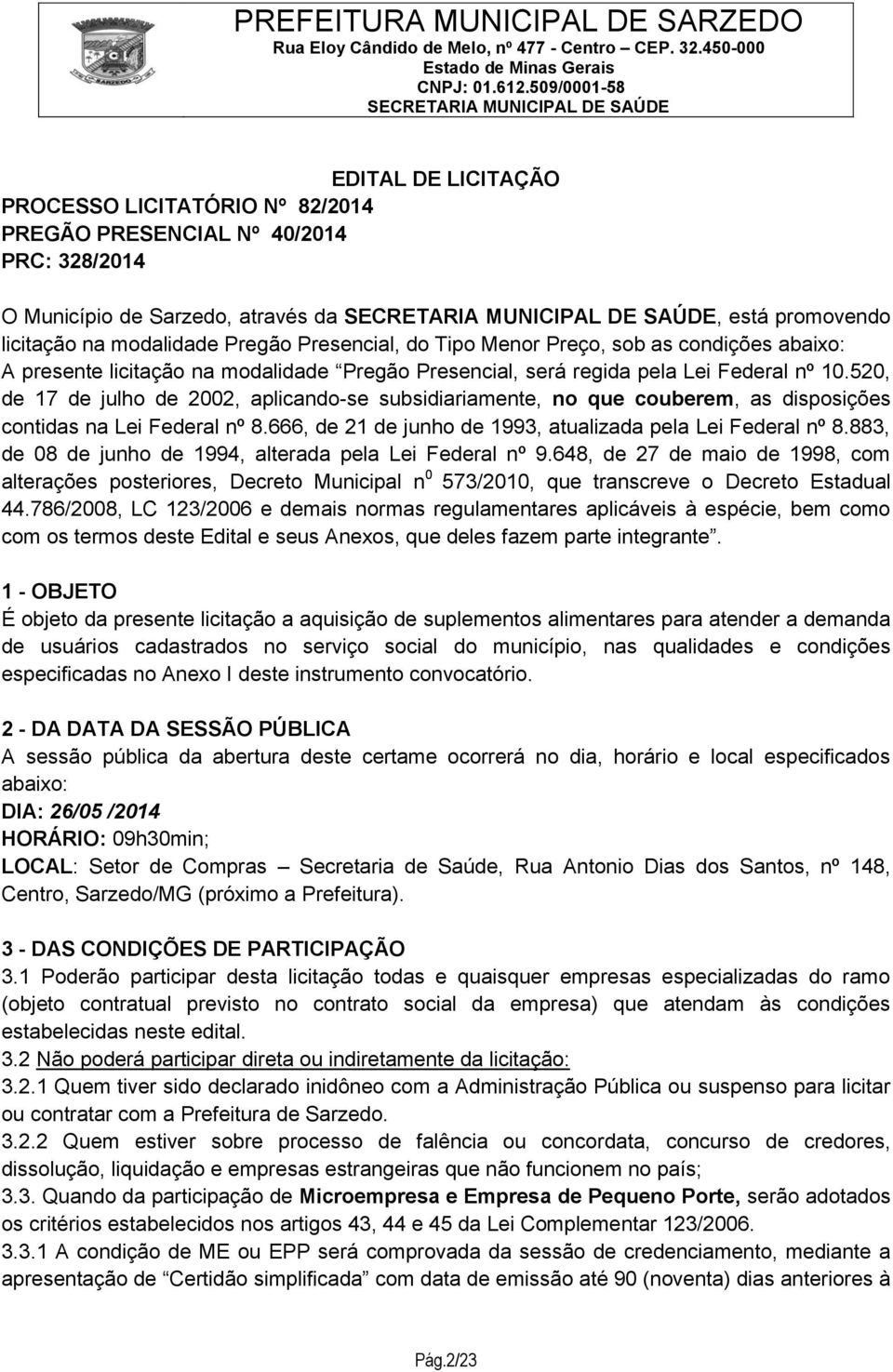 520, de 17 de julho de 2002, aplicando-se subsidiariamente, no que couberem, as disposições contidas na Lei Federal nº 8.666, de 21 de junho de 1993, atualizada pela Lei Federal nº 8.