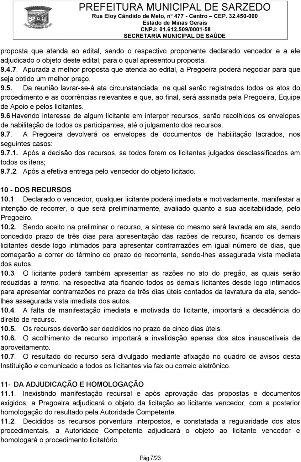 Da reunião lavrar-se-á ata circunstanciada, na qual serão registrados todos os atos do procedimento e as ocorrências relevantes e que, ao final, será assinada pela Pregoeira, Equipe de Apoio e pelos