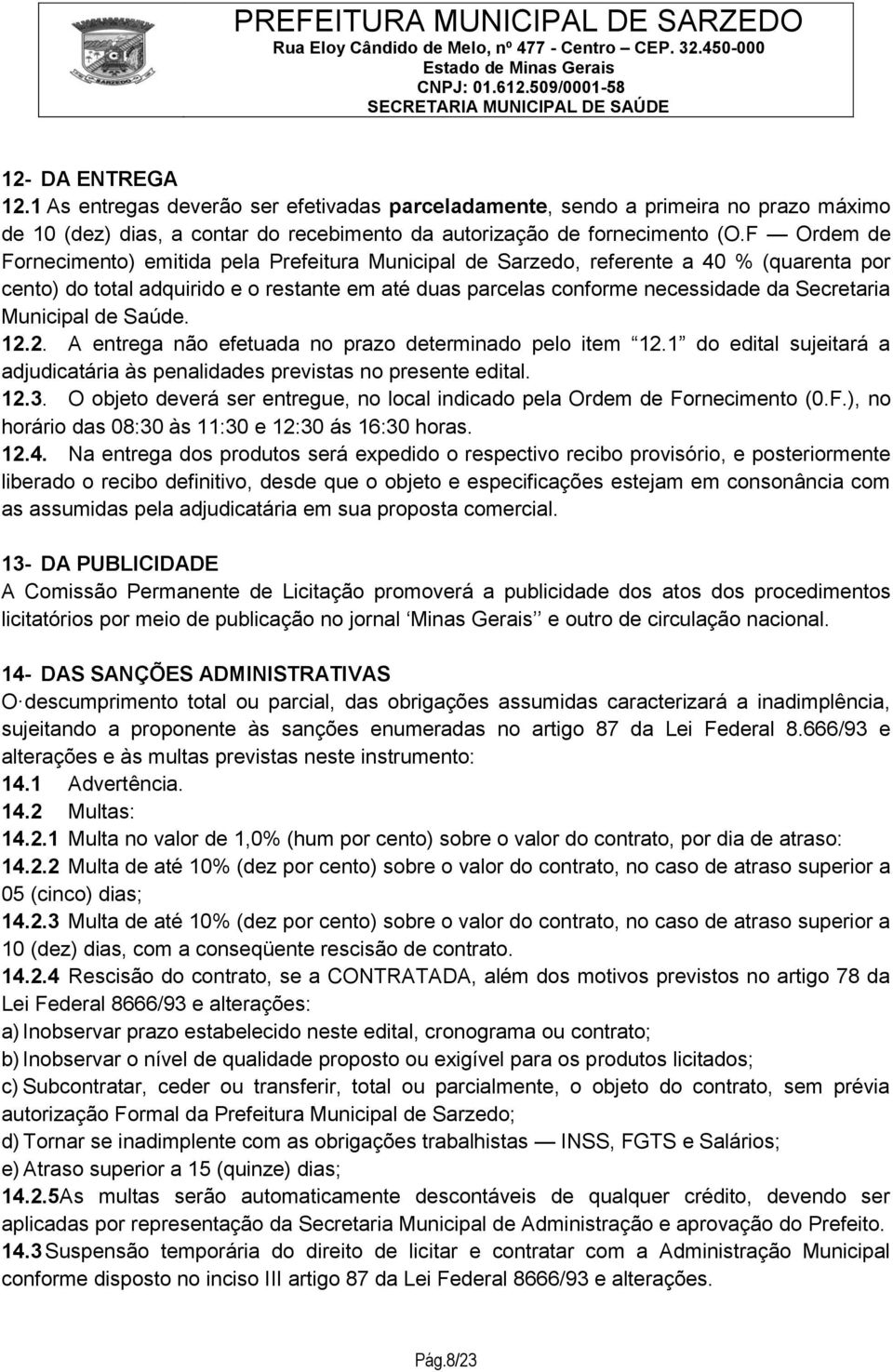 Municipal de Saúde. 12.2. A entrega não efetuada no prazo determinado pelo item 12.1 do edital sujeitará a adjudicatária às penalidades previstas no presente edital. 12.3.