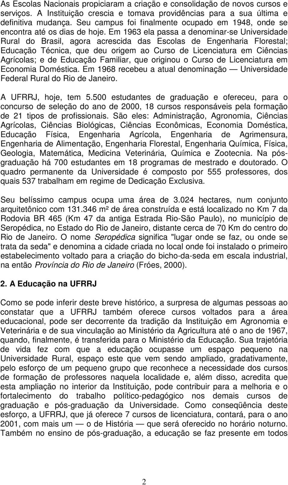 Em 1963 ela passa a denominar-se Universidade Rural do Brasil, agora acrescida das Escolas de Engenharia Florestal; Educação Técnica, que deu origem ao Curso de Licenciatura em Ciências Agrícolas; e