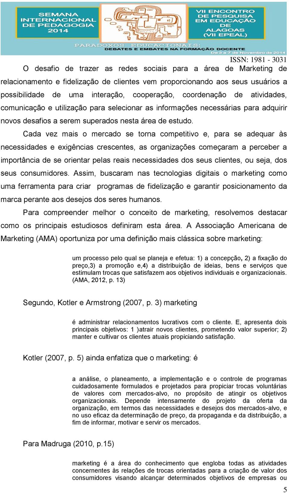 Cada vez mais o mercado se torna competitivo e, para se adequar às necessidades e exigências crescentes, as organizações começaram a perceber a importância de se orientar pelas reais necessidades dos