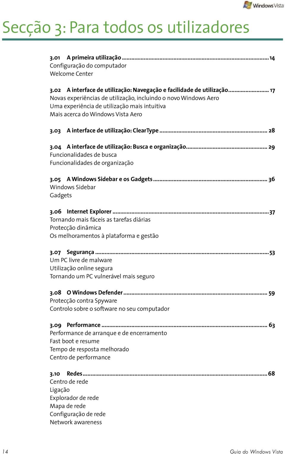 04 A interface de utilização: Busca e organização... 9 Funcionalidades de busca Funcionalidades de organização 3.05 A Windows Sidebar e os Gadgets... 36 Windows Sidebar Gadgets 3.06 Internet Explorer.