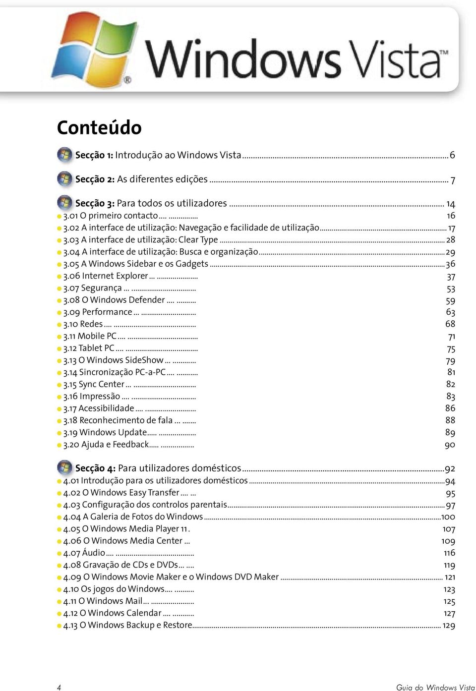 05 A Windows Sidebar e os Gadgets...36 3.06 Internet Explorer...... 37 3.07 Segurança...... 53 3.08 O Windows Defender...... 59 3.09 Performance...... 63 3.10 Redes...... 68 3.11 Mobile PC...... 71 3.