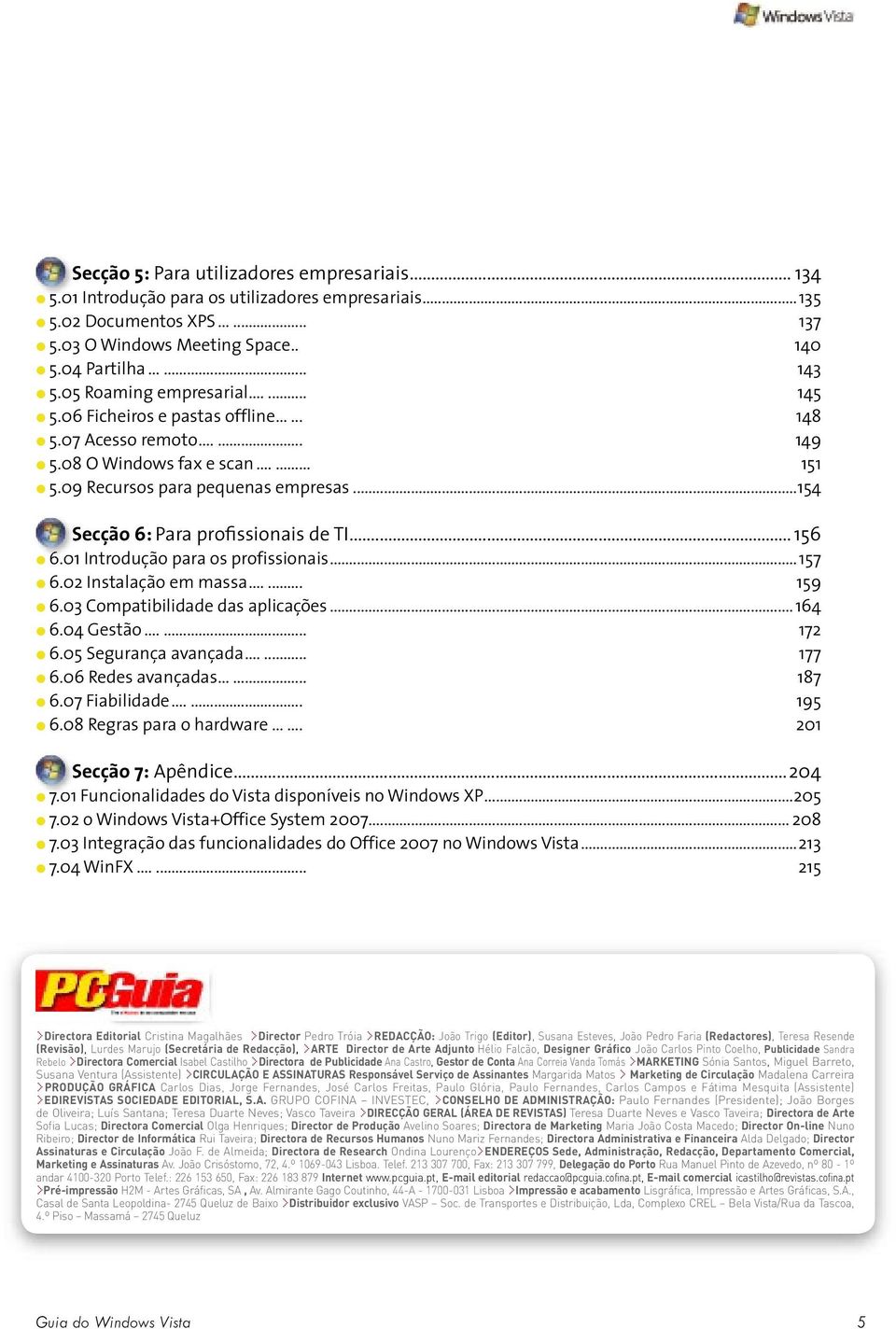 ..154 Secção 6: Para profissionais de TI... 156 6.01 Introdução para os profissionais...157 6.0 Instalação em massa...... 159 6.03 Compatibilidade das aplicações... 164 6.04 Gestão...... 17 6.