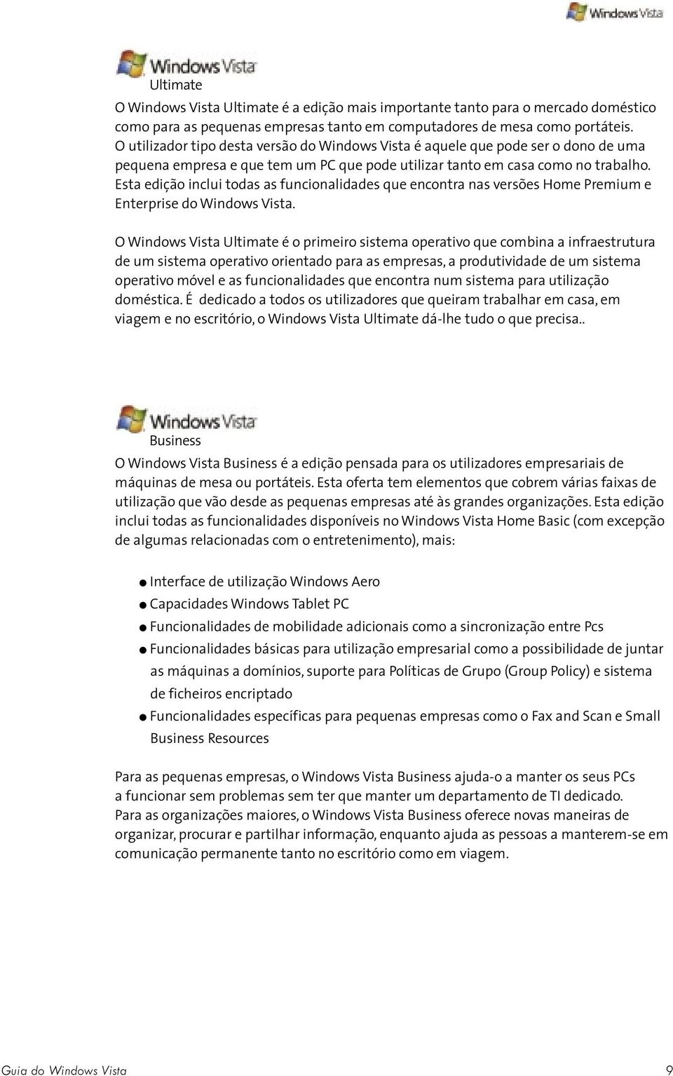 Esta edição inclui todas as funcionalidades que encontra nas versões Home Premium e Enterprise do Windows Vista.