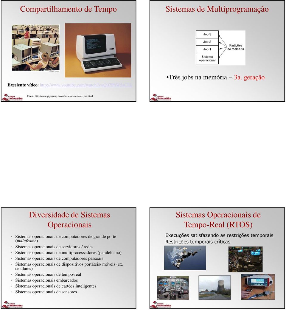 html Diversidade de Sistemas Operacionais Sistemas operacionais de computadores de grande porte (mainframe) Sistemas operacionais de servidores / redes Sistemas operacionais de multiprocessadores