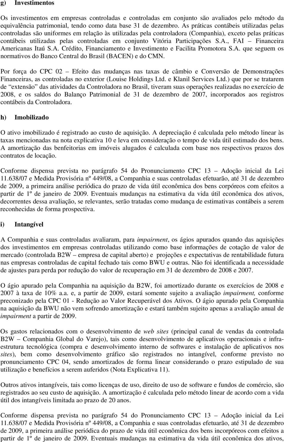 Vitória Participações S.A., FAI Financeira Americanas Itaú S.A. Crédito, Financiamento e Investimento e Facilita Promotora S.A. que seguem os normativos do Banco Central do Brasil (BACEN) e do CMN.