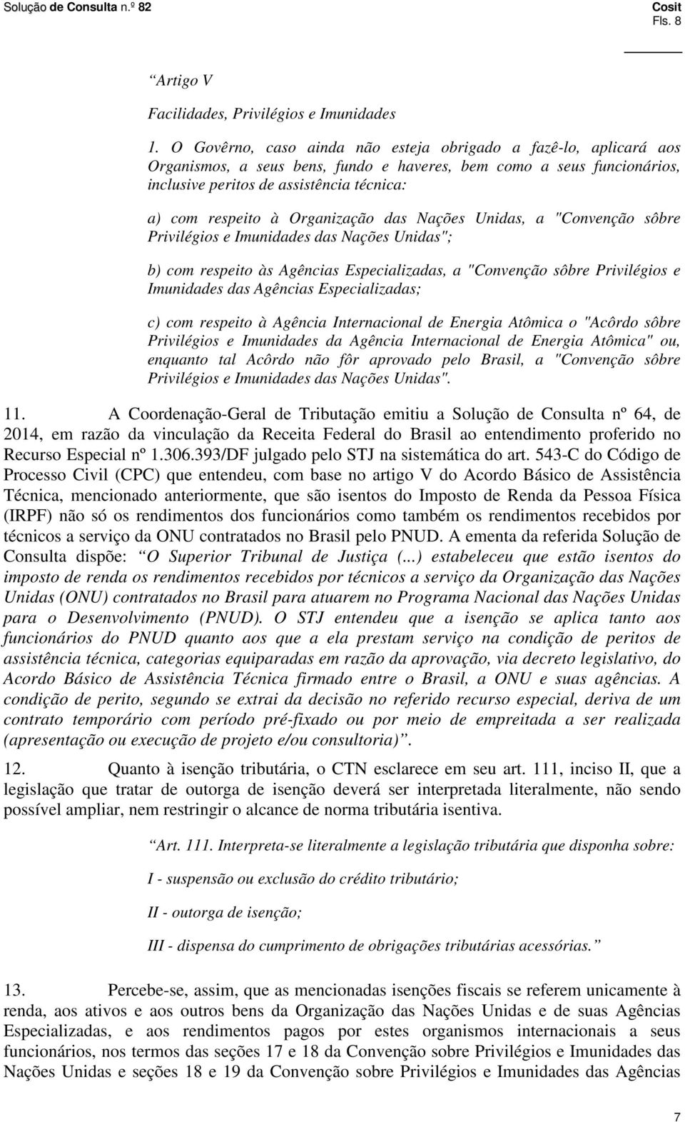 Organização das Nações Unidas, a "Convenção sôbre Privilégios e Imunidades das Nações Unidas"; b) com respeito às Agências Especializadas, a "Convenção sôbre Privilégios e Imunidades das Agências