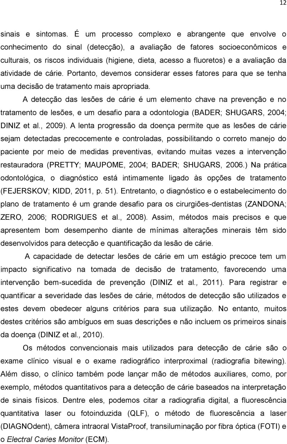 avaliação da atividade de cárie. Portanto, devemos considerar esses fatores para que se tenha uma decisão de tratamento mais apropriada.