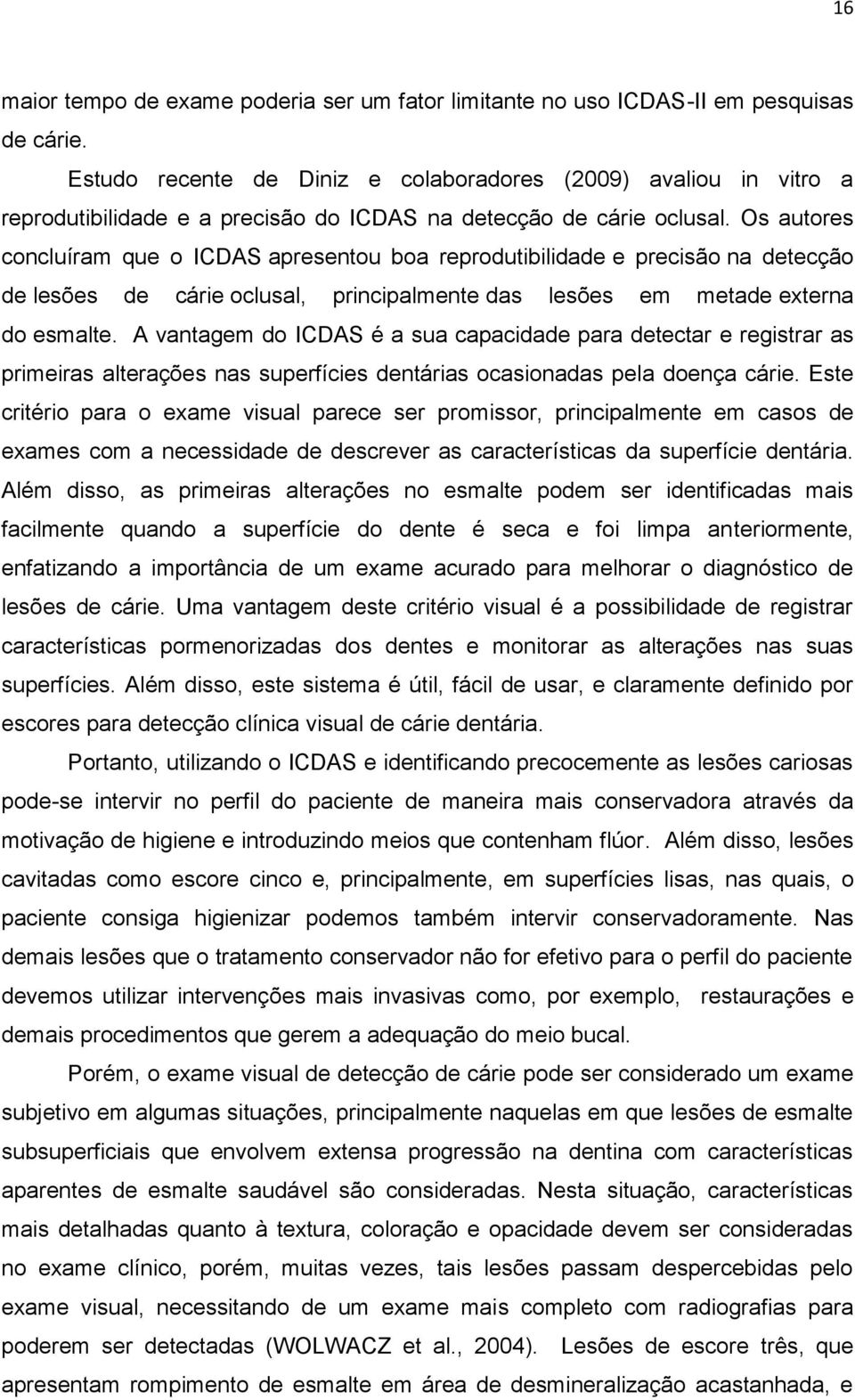 Os autores concluíram que o ICDAS apresentou boa reprodutibilidade e precisão na detecção de lesões de cárie oclusal, principalmente das lesões em metade externa do esmalte.