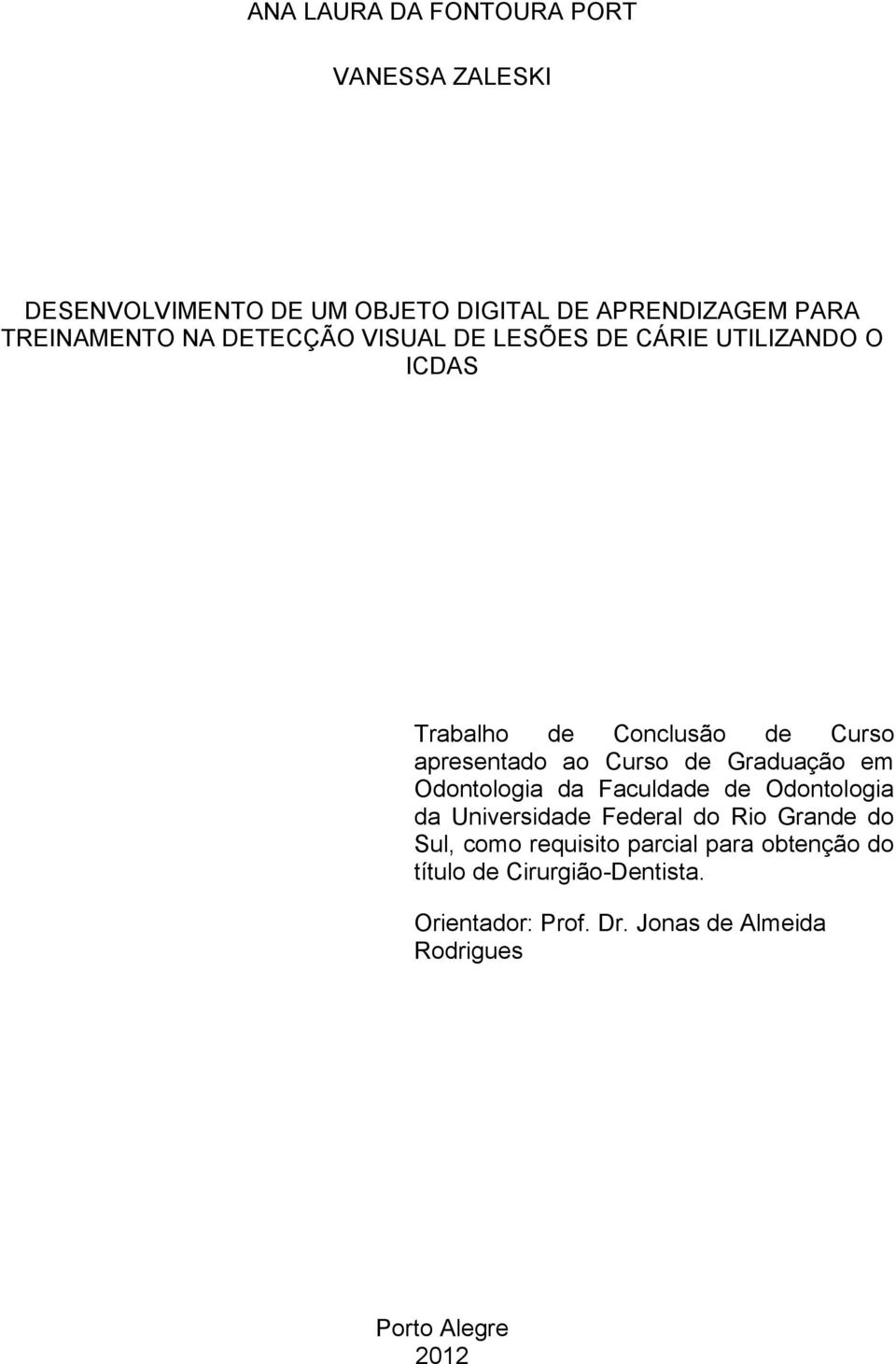 Graduação em Odontologia da Faculdade de Odontologia da Universidade Federal do Rio Grande do Sul, como requisito