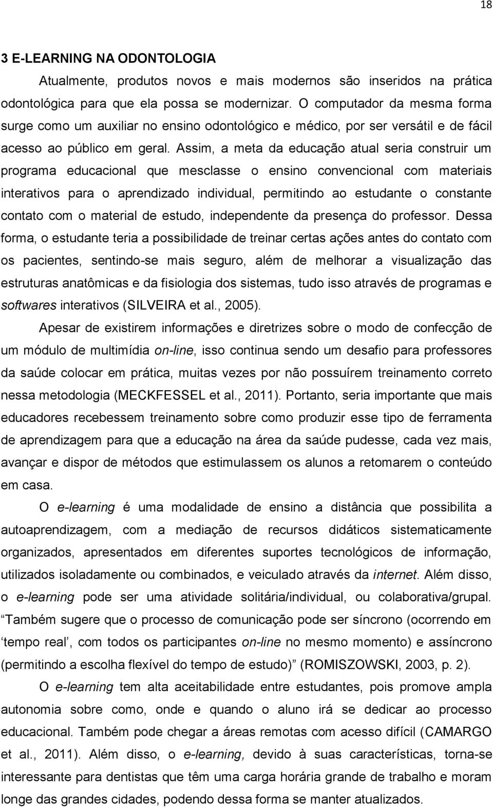 Assim, a meta da educação atual seria construir um programa educacional que mesclasse o ensino convencional com materiais interativos para o aprendizado individual, permitindo ao estudante o