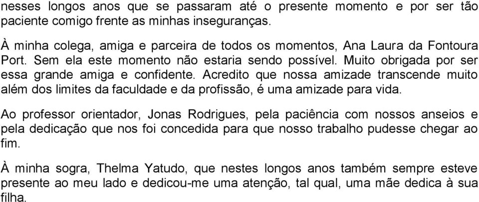 Acredito que nossa amizade transcende muito além dos limites da faculdade e da profissão, é uma amizade para vida.