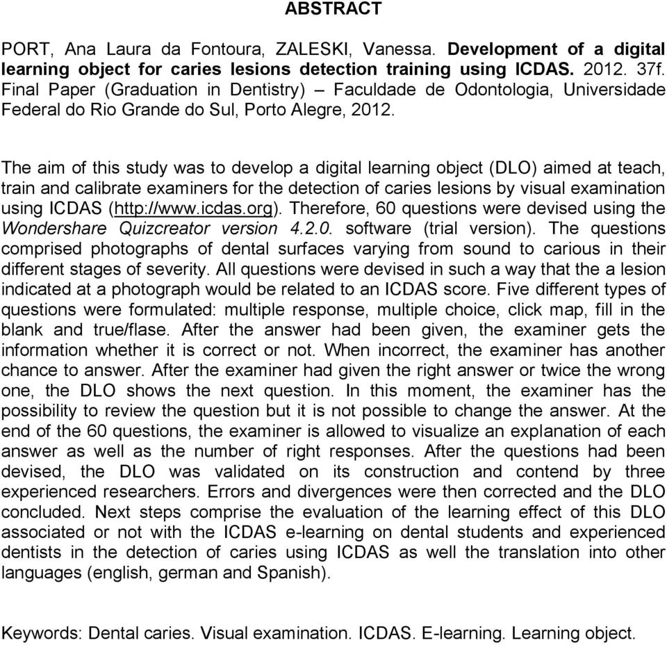 The aim of this study was to develop a digital learning object (DLO) aimed at teach, train and calibrate examiners for the detection of caries lesions by visual examination using ICDAS (http://www.