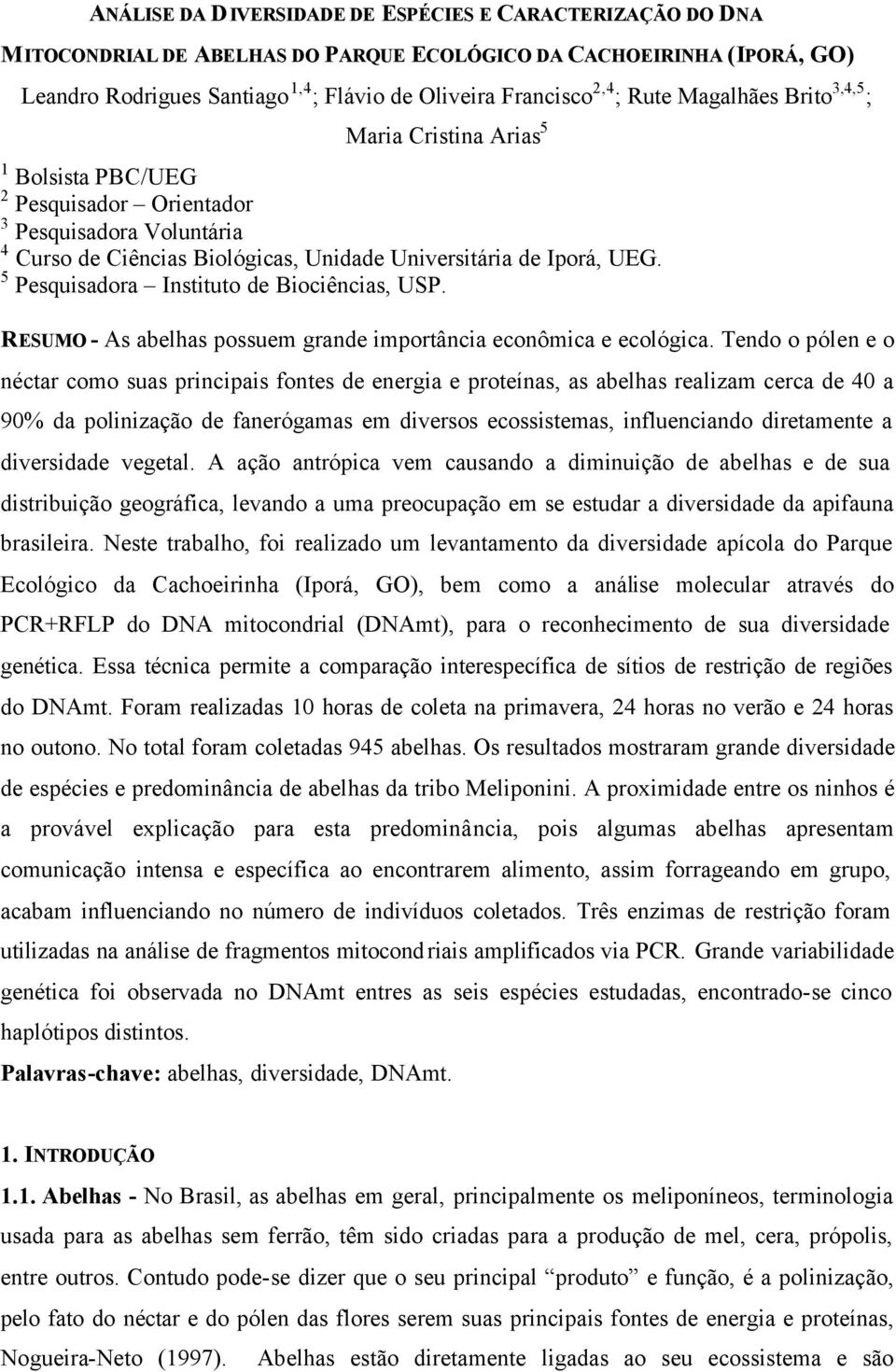 5 Pesquisadora Instituto de Biociências, USP. RESUMO - As abelhas possuem grande importância econômica e ecológica.