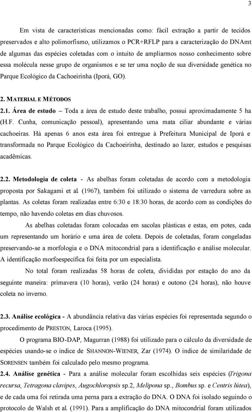 2. MATERIAL E MÉTODOS 2.1. Área de estudo Toda a área de estudo deste trabalho, possui aproximadamente 5 ha (H.F.