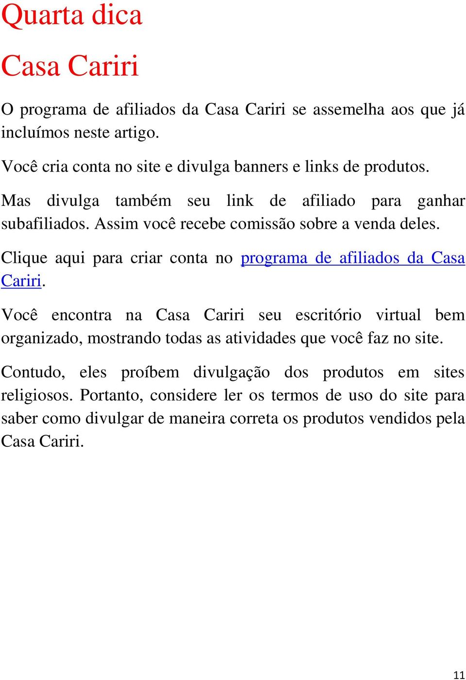 Assim você recebe comissão sobre a venda deles. Clique aqui para criar conta no programa de afiliados da Casa Cariri.