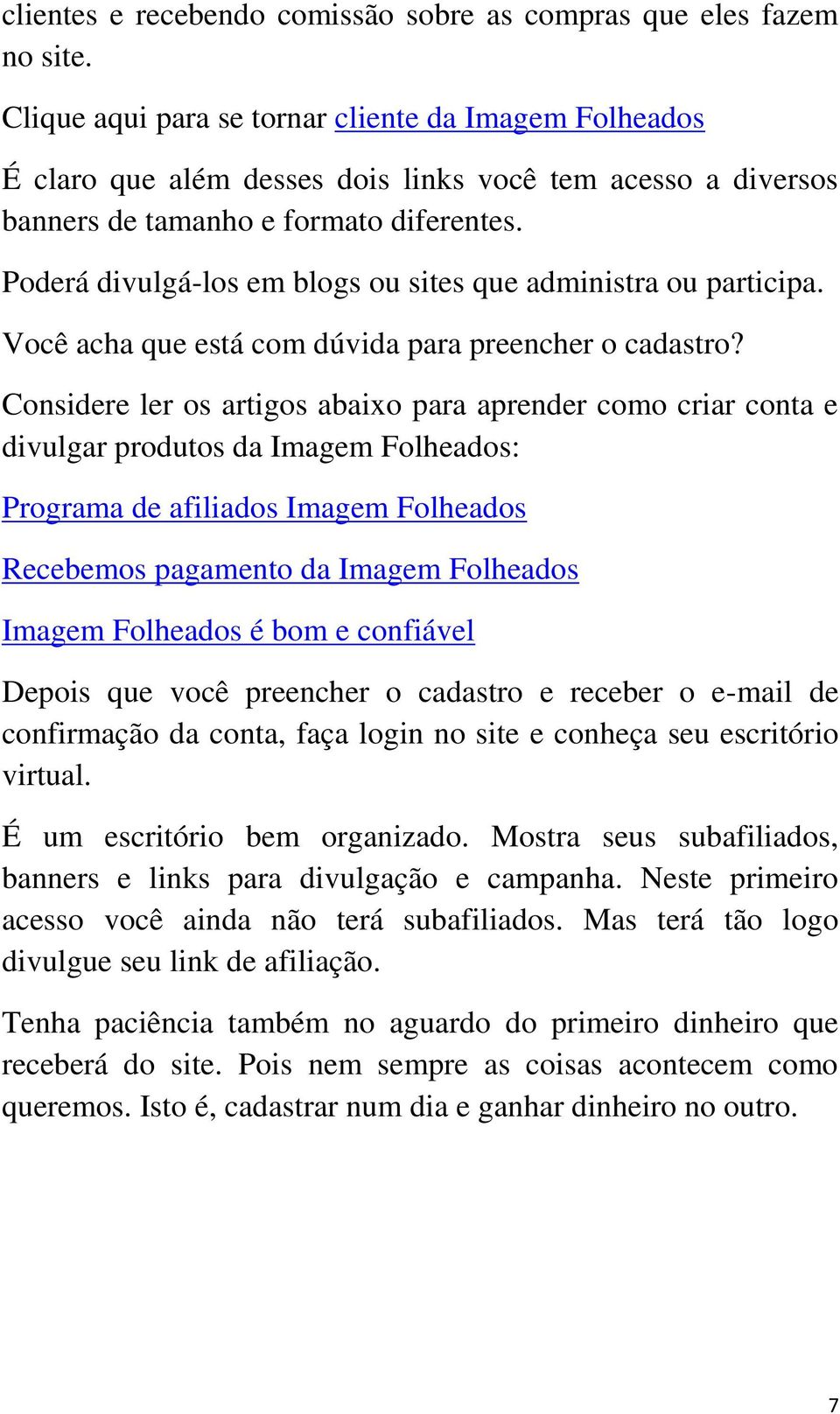 Poderá divulgá-los em blogs ou sites que administra ou participa. Você acha que está com dúvida para preencher o cadastro?