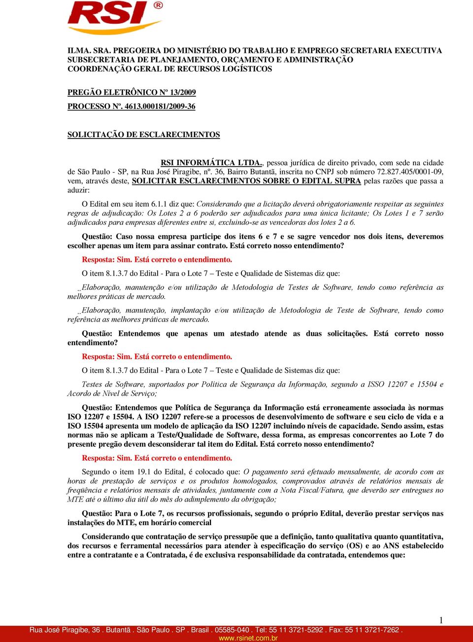 PROCESSO Nº. 4613.000181/2009-36 SOLICITAÇÃO DE ESCLARECIMENTOS RSI INFORMÁTICA LTDA., pessoa jurídica de direito privado, com sede na cidade de São Paulo - SP, na Rua José Piragibe, nº.