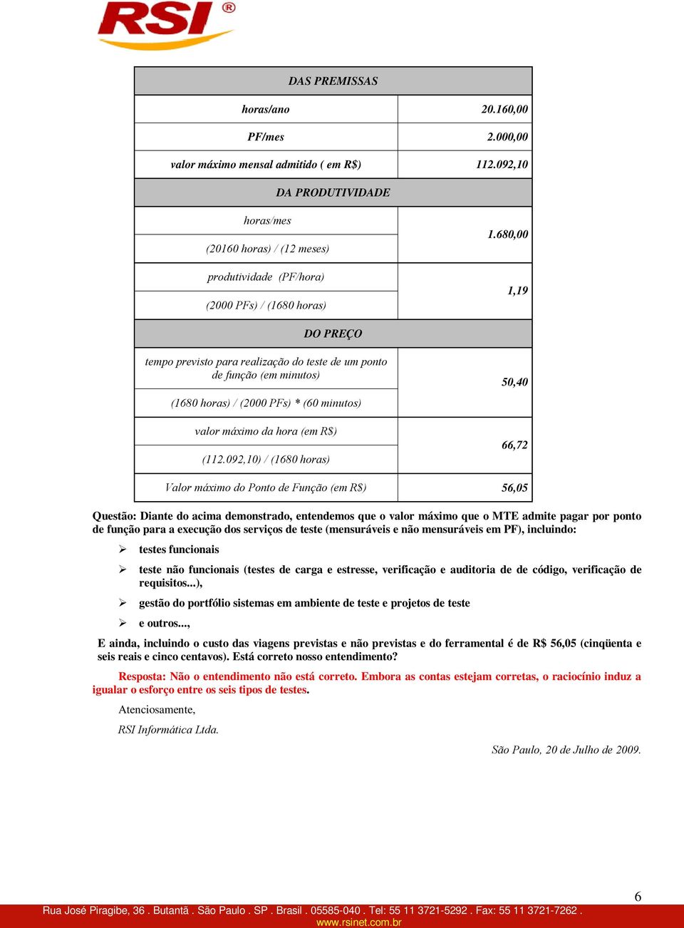 680,00 1,19 DO PREÇO tempo previsto para realização do teste de um ponto de função (em minutos) (1680 horas) / (2000 PFs) * (60 minutos) valor máximo da hora (em R$) (112.