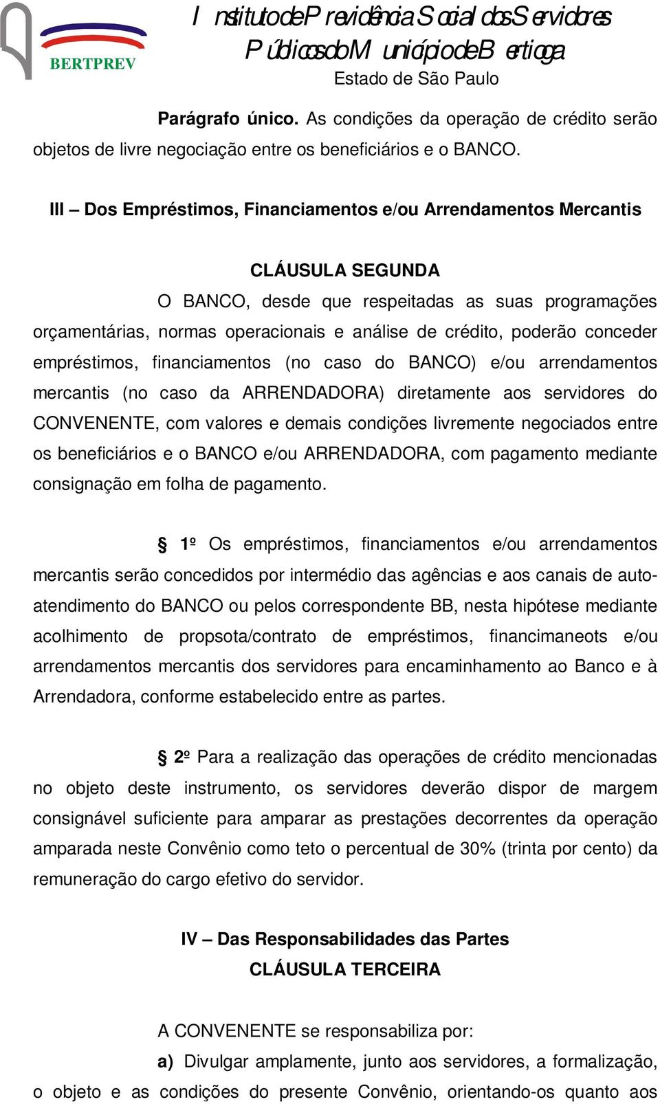 conceder empréstimos, financiamentos (no caso do BANCO) e/ou arrendamentos mercantis (no caso da ARRENDADORA) diretamente aos servidores do CONVENENTE, com valores e demais condições livremente