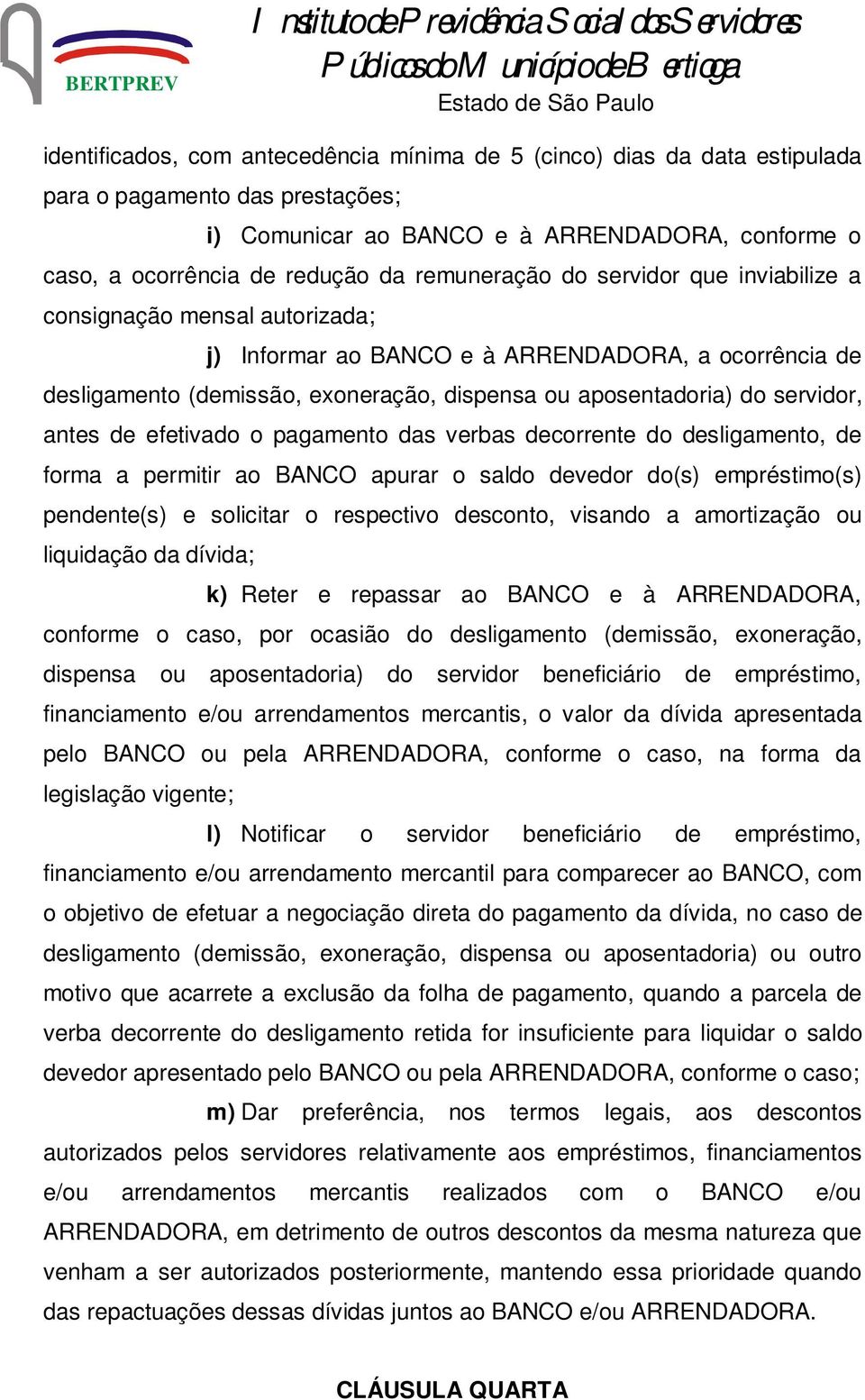 servidor, antes de efetivado o pagamento das verbas decorrente do desligamento, de forma a permitir ao BANCO apurar o saldo devedor do(s) empréstimo(s) pendente(s) e solicitar o respectivo desconto,