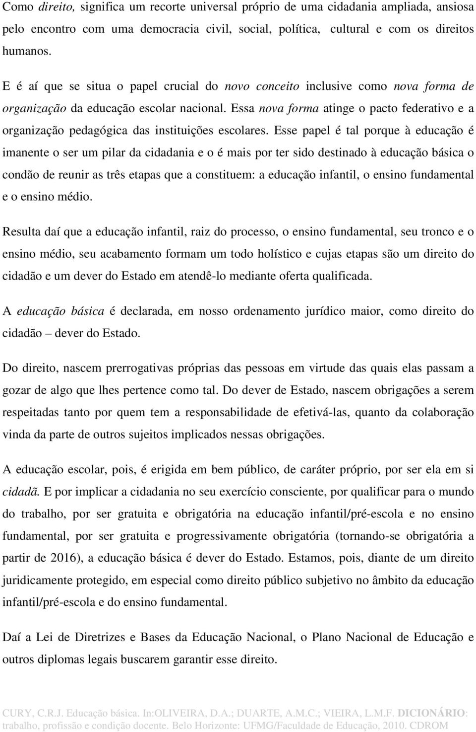 Essa nova forma atinge o pacto federativo e a organização pedagógica das instituições escolares.