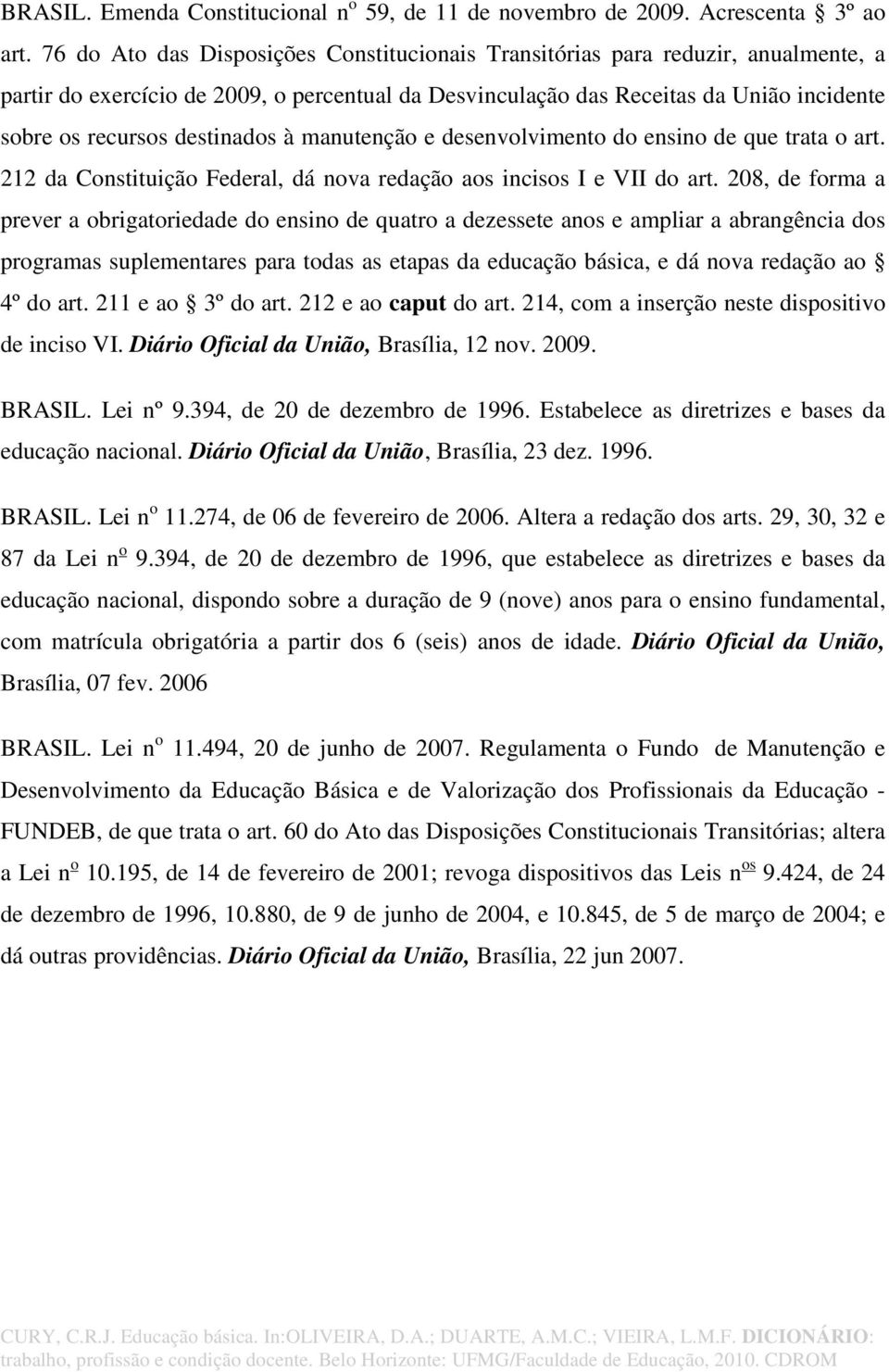 destinados à manutenção e desenvolvimento do ensino de que trata o art. 212 da Constituição Federal, dá nova redação aos incisos I e VII do art.