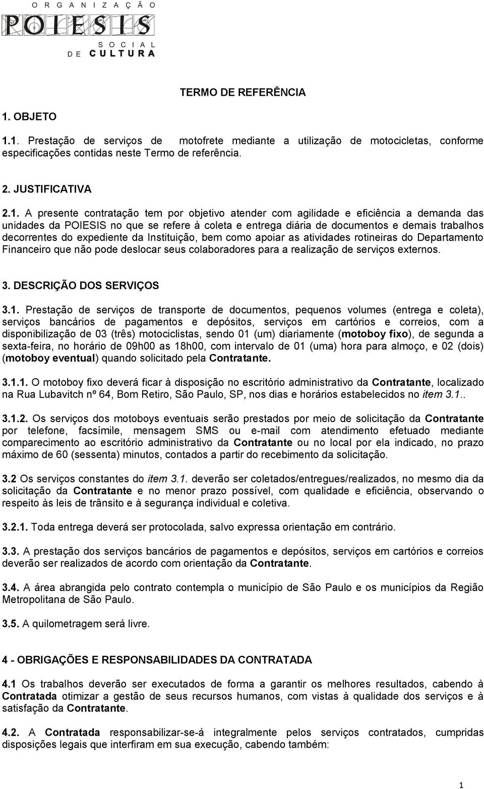 1. Prestação de serviços de motofrete mediante a utilização de motocicletas, conforme especificações contidas neste Termo de referência. 2. JUSTIFICATIVA 2.1. A presente contratação tem por objetivo