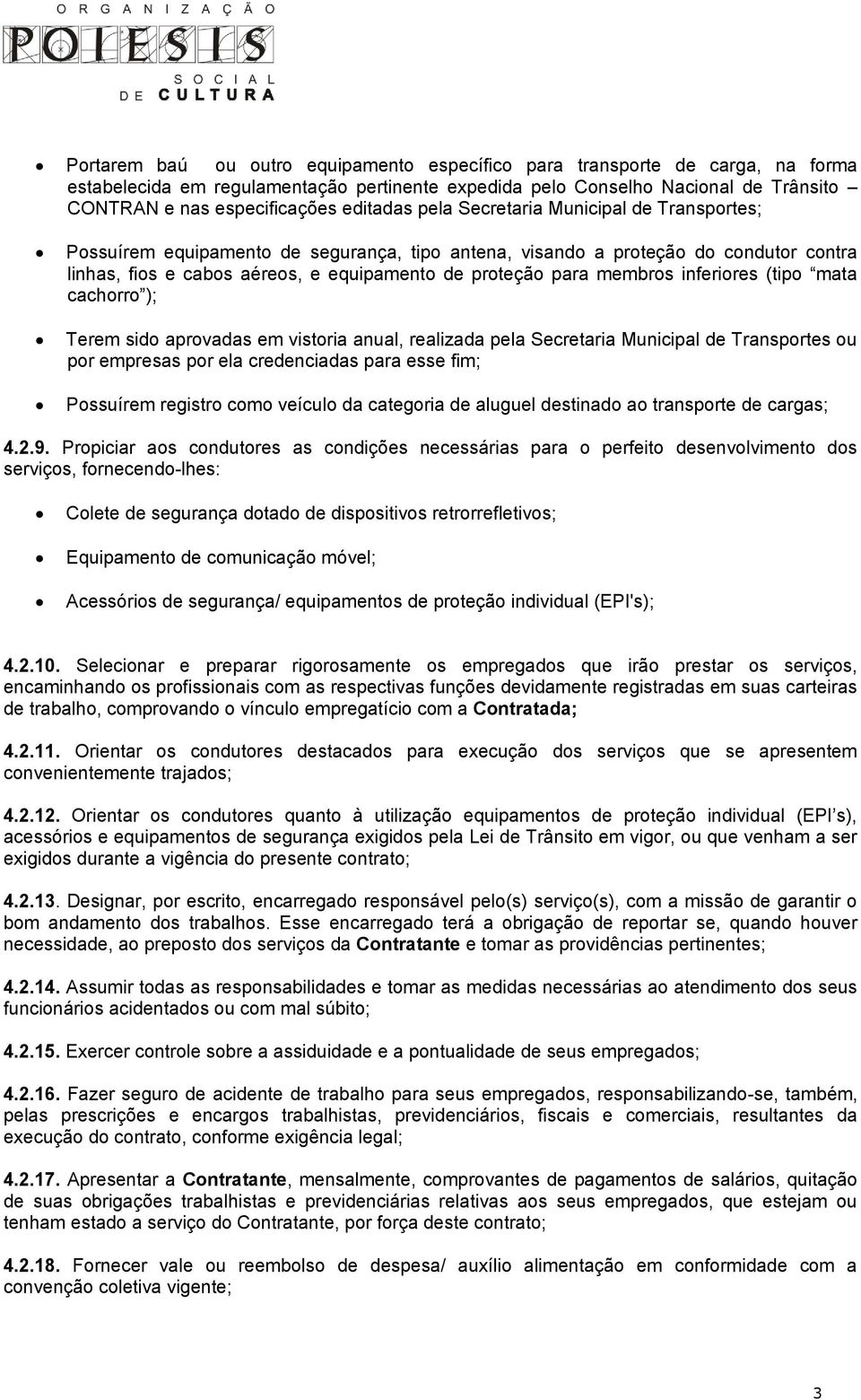 membros inferiores (tipo mata cachorro ); Terem sido aprovadas em vistoria anual, realizada pela Secretaria Municipal de Transportes ou por empresas por ela credenciadas para esse fim; Possuírem