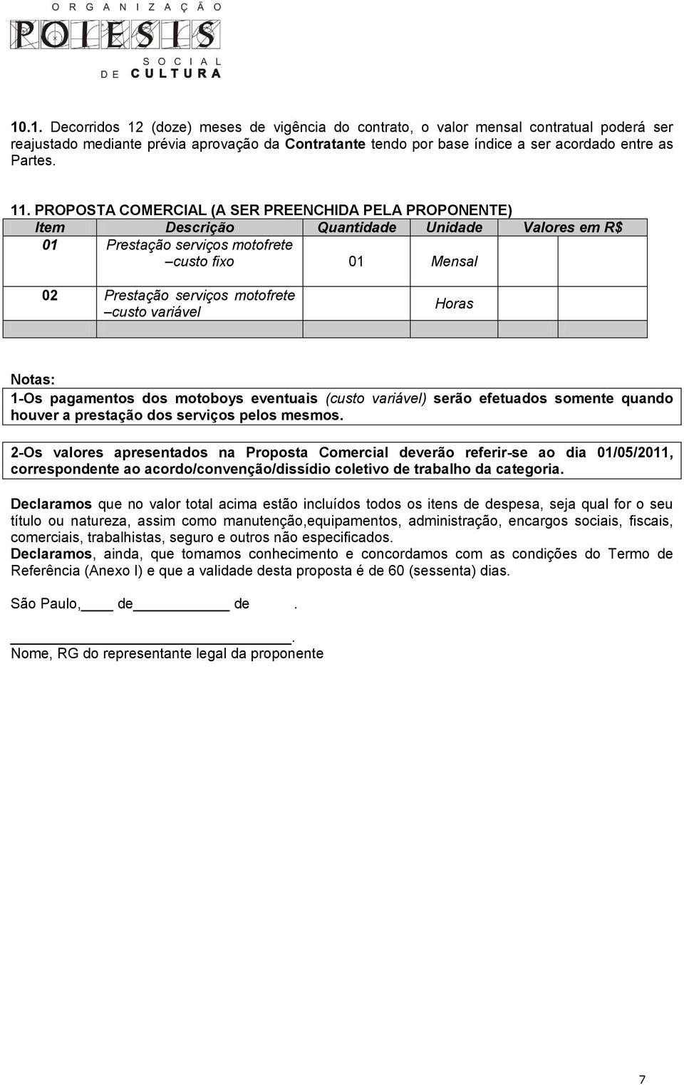 variável Horas Notas: 1-Os pagamentos dos motoboys eventuais (custo variável) serão efetuados somente quando houver a prestação dos serviços pelos mesmos.