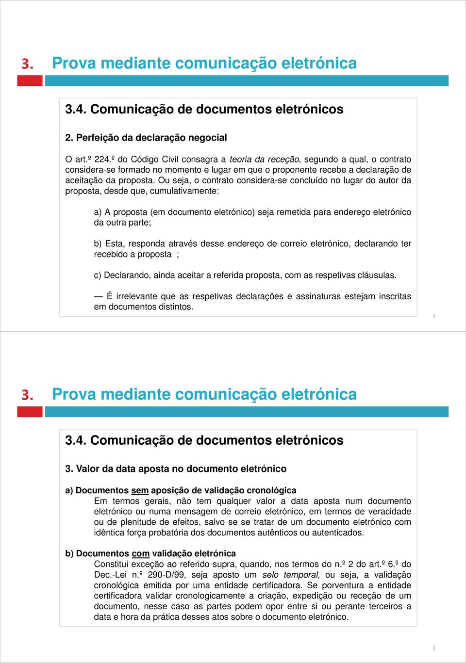 Ou seja, o contrato considera-se concluído no lugar do autor da proposta, desde que, cumulativamente: a) A proposta (em documento eletrónico) seja remetida para endereço eletrónico da outra parte; b)