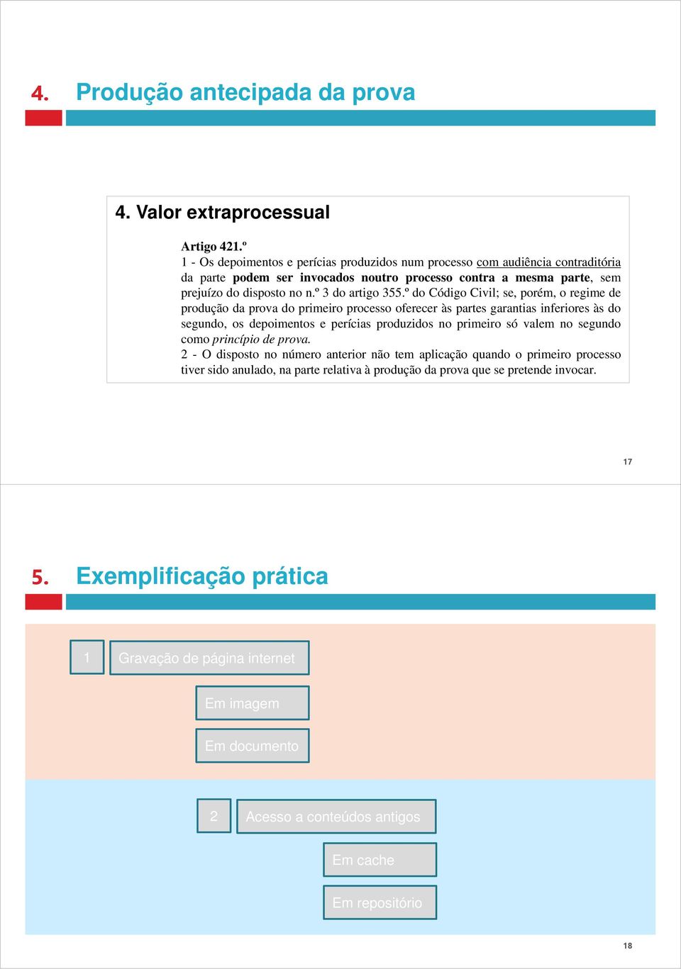 º do Código Civil; se, porém, o regime de produção da prova do primeiro processo oferecer às partes garantias inferiores às do segundo, os depoimentos e perícias produzidos no primeiro só valem no