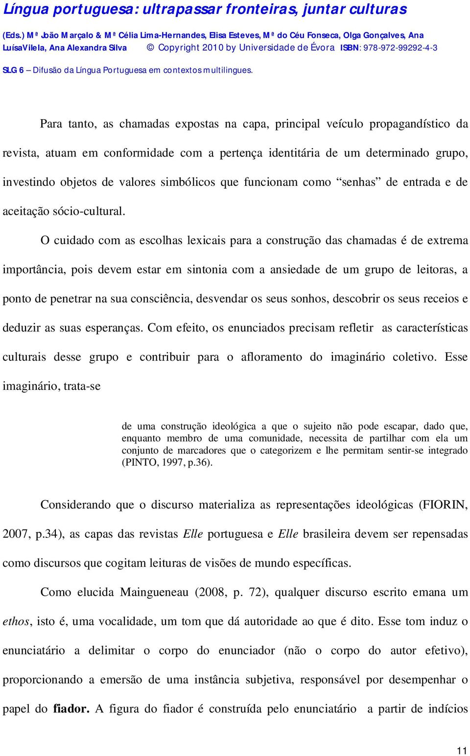 O cuidado com as escolhas lexicais para a construção das chamadas é de extrema importância, pois devem estar em sintonia com a ansiedade de um grupo de leitoras, a ponto de penetrar na sua