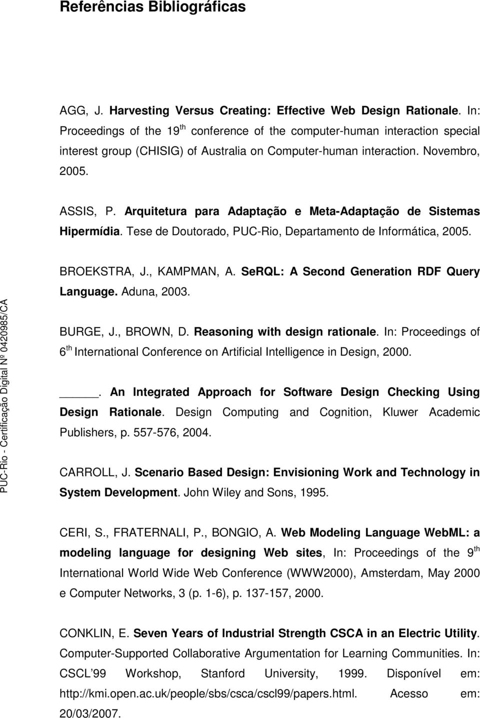 Arquitetura para Adaptação e Meta-Adaptação de Sistemas Hipermídia. Tese de Doutorado, PUC-Rio, Departamento de Informática, 2005. BROEKSTRA, J., KAMPMAN, A.