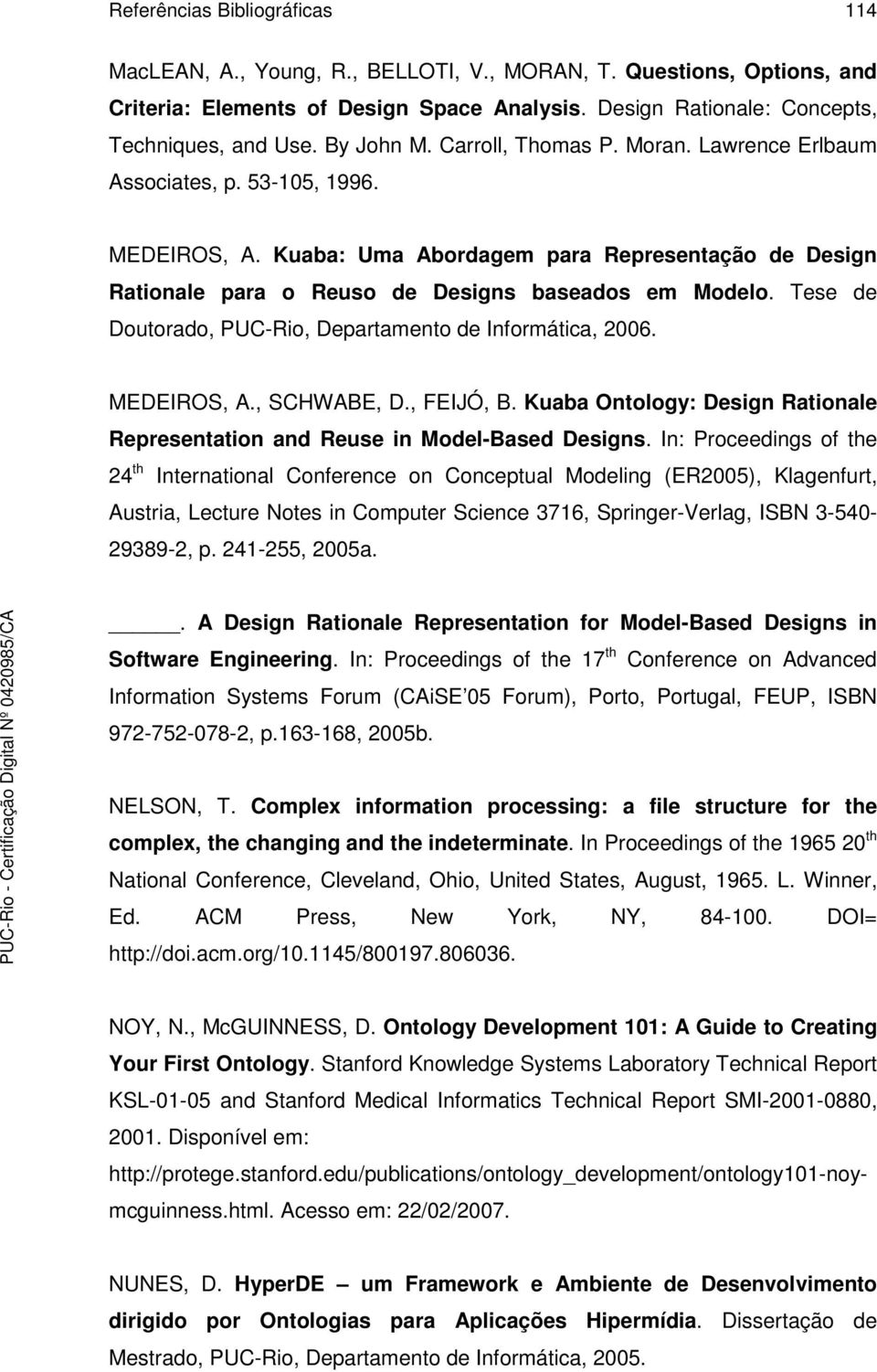 Tese de Doutorado, PUC-Rio, Departamento de Informática, 2006.. A Design Rationale Representation for Model-Based Designs in Software Engineering.