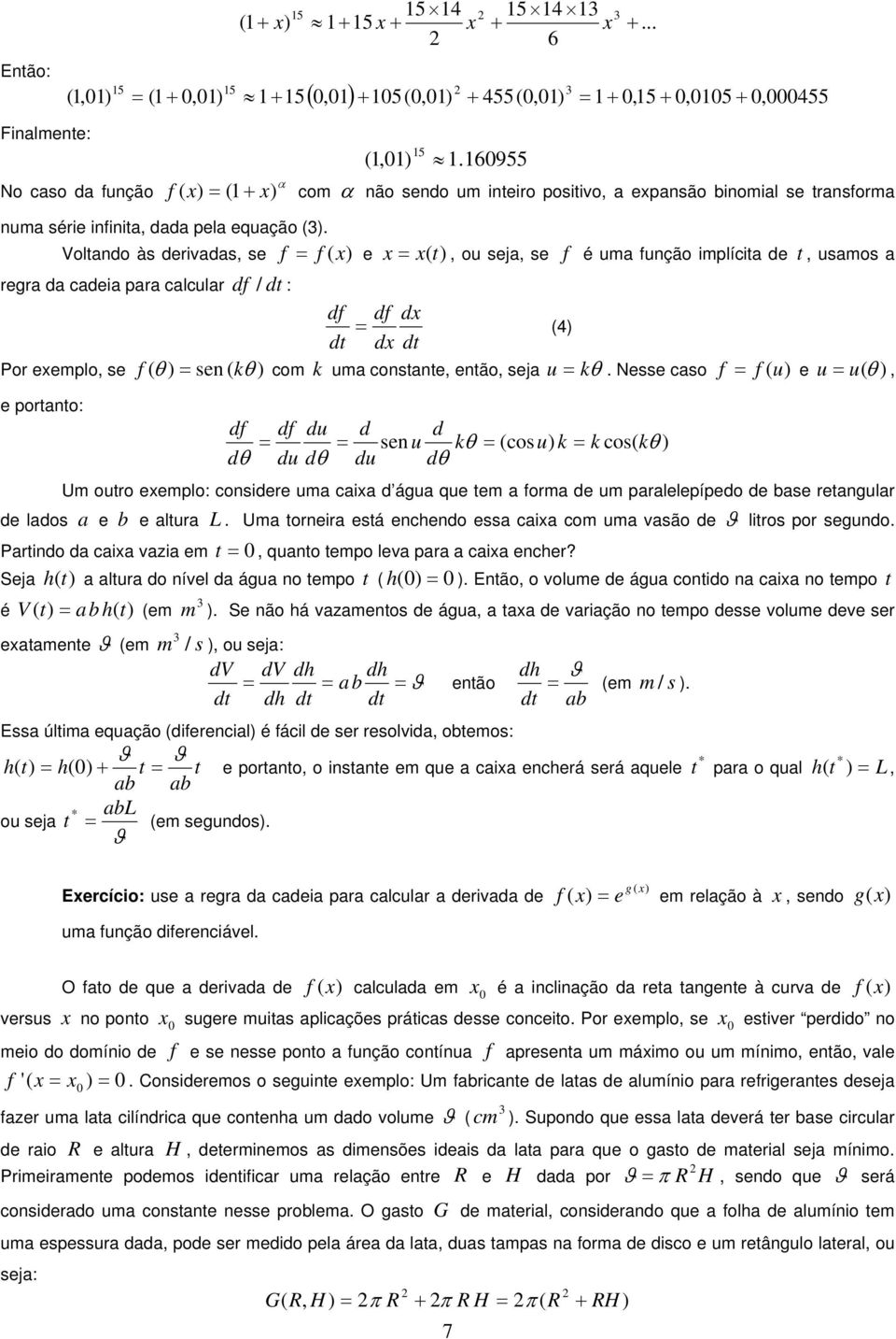 Voltndo às deivds, se f f () e (t), ou sej, se f é um função implícit de t, usmos eg d cdei p clcul df / dt : df df d (4) dt d dt Po eemplo, se f ( θ ) sen ( kθ ) com k um constnte, então, sej u kθ.