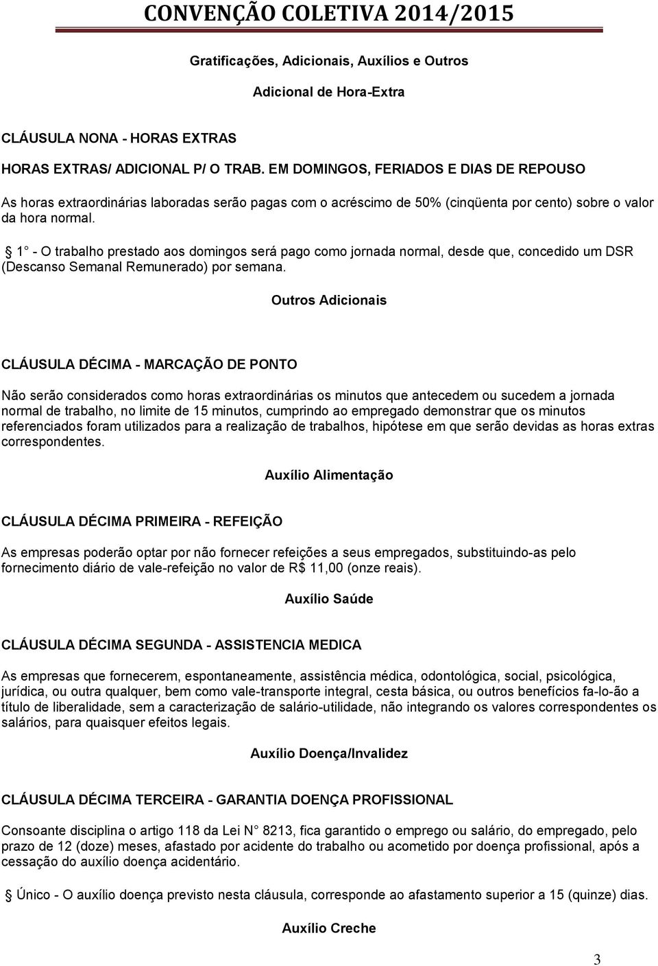 1 - O trabalho prestado aos domingos será pago como jornada normal, desde que, concedido um DSR (Descanso Semanal Remunerado) por semana.