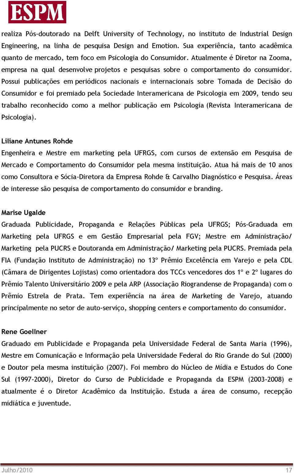 Atualmente é Diretor na Zooma, empresa na qual desenvolve projetos e pesquisas sobre o comportamento do consumidor.